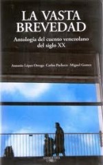 La vasta brevedad: Antología del cuento venezolano del siglo XX - Antonio Lopez Ortega, Silda Cordoliani, Juan Carlos Méndez Guédez, Carlos Pacheco, Miguel Gomes, José Balza, Juan Carlos Chirinos