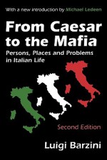 From Caesar to the Mafia: Persons, Places and Problems in Italian Life (Second Edition) - Luigi Barzini, Michael A. Ledeen