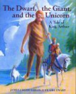 The Dwarf, the Giant, and the Unicorn: A Tale of King Arthur - James Cross Giblin, Claire Ewart