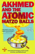 Akhmed and the Atomic Matzo Balls - Gary Buslik