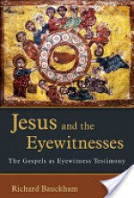 Jesus and the Eyewitnesses: The Gospels as Eyewitness Testimony - Richard Bauckham