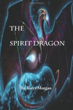 The Spirit Dragon (volume 1) - Kerry Morgan