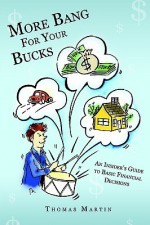 More Bang for Your Bucks: An Insider's Guide to Basic Financial Decisions - Thomas Martin