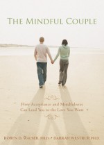 The Mindful Couple: How Acceptance and Mindfulness Can Lead You to the Love You Want - Robyn D. Walser, Darrah Westrup