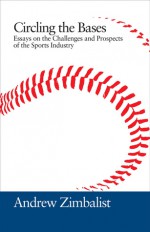 Circling the Bases: Essays on the Challenges and Prospects of the Sports Industry - Andrew S. Zimbalist