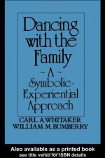 Dancing with the Family: A Symbolic-Experiential Approach - Carl A. Whitaker