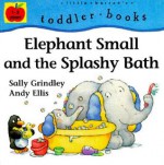 Elephant Small And The Splashy Bath - Sally Grindley, Andy Ellis