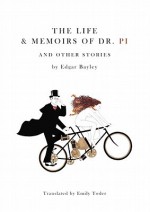 The Life & Memoirs Of Dr. Pi and Other Stories - Edgar Bayley, Emily Toder