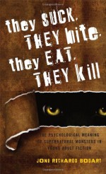 They Suck, They Bite, They Eat, They Kill: The Psychological Meaning of Supernatural Monsters in Young Adult Fiction - Joni Richards Bodart