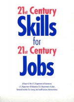 21st Century Skills for 21st Century Jobs: A Report - Lisa Stuart, United States Department of Commerce, (United States) Dept. of Labor, Emily Dahm, (United States) Dept. of Health, Education & Welfare, National Institute for Literacy (U.S.), Small Business Administration (U.S.), Commerce Dept. (U.S.), Education