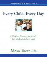 Every Child, Every Day: A Digital Conversion Model for Student Achievement - Mark Edwards