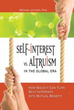 Self-Interest vs. Altruism in the Global Era: How society can trun self-interests into mutual benefit - Michael Laitman