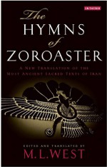 The Hymns of Zoroaster: A New Translation of the Most Ancient Sacred Texts of Iran - M.L. West