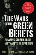 The Wars of the Green Berets: Amazing Stories from Vietnam to the Present Day - Robin Moore, J. Michael Lennon