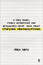 A Very Short, Fairly Interesting and Reasonably Cheap Book about Studying Organizations - Christopher John Grey, Ann L. Cunliffe