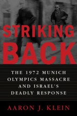 Striking Back: The 1972 Munich Olympics Massacre and Israel's Deadly Response - Aaron J. Klein