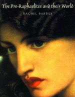 Pre-Raphaelites & Their World - Rachel Barnes