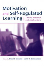 Motivation and Self-Regulated Learning: Theory, Research, and Applications - Dale H. Schunk, Barry J. Zimmerman