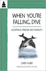 When You're Falling, Dive: Acceptance, Freedom and Possibility - Cheri Huber, June Shiver