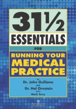 31 1/2 Essentials for Running Your Medical Practice - John Guiliana, Hal Ornstein, Mark Terry