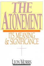 The Atonement: Its Meaning and Significance - Leon Morris