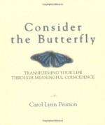 Consider the Butterfly: Transforming Your Life Through Meaningful Coincidence - Carol Lynn Pearson