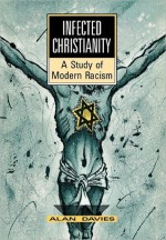 Infected Christianity: A Study of Modern Racism - Alan T. Davies