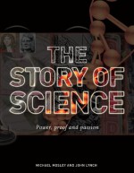 The Story of Science: Power, Proof and Passion - Michael Mosley, John Lynch