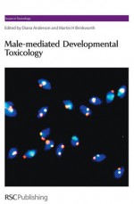 Male-mediated Developmental Toxicity - Royal Society of Chemistry, Royal Society of Chemistry, Tim Marrs, R John Aitken, Diana Anderson