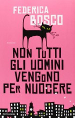 Non tutti gli uomini vengono per nuocere - Federica Bosco