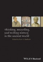 Thinking, Recording, and Writing History in the Ancient World - Kurt A Raaflaub