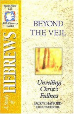 The Spirit-Filled Life Bible Discovery Series: B23-Beyond the Veil - Unveiling Christ's Fullness - Jack Hayford