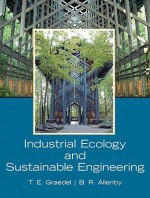 Industrial Ecology and Sustainable Engineering - Tom H. Graedel, Braden R. Allenby