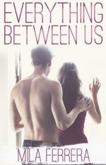 Everything Between Us - Mila Ferrera