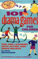 101 Drama Games for Children: Fun and Learning with Acting and Make-Believe (SmartFun Activity Books) - Paul Rooyackers, Cecilia Hurd, Cecilia Bowman