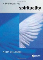 A Brief History of Spirituality - Philip Sheldrake