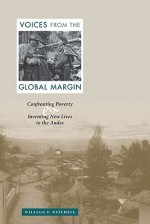 Voices from the Global Margin: Confronting Poverty and Inventing New Lives in the Andes - William P. Mitchell