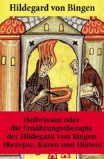 Heilwissen oder die Ernährungstherapie der Hildegard von Bingen: (Rezepte, Kuren und Diäten) (German Edition) - von Bingen, Hildegard, Paul Kaiser