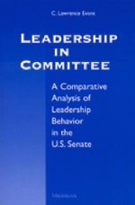 Leadership in Committee: A Comparative Analysis of Leadership Behavior in the U.S. Senate - C. Lawrence Evans