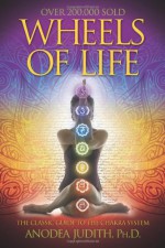 Wheels of Life: A User's Guide to the Chakra System - Anodea Judith