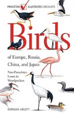 Birds of Europe, Russia, China, and Japan: Passerines: Tyrant Flycatchers to Buntings - Norman Arlott