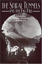 The Spiral Tunnels and the Big Hill: A Canadian Adventure - Graeme Pole