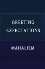 Greeting Expectations - mahaliem