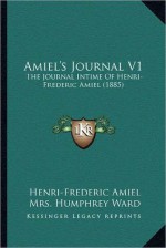 Amiel's Journal, Vol 1: The Journal Intime of Henri-Frederic Amiel - Henri-Frédéric Amiel, Mary Augusta Ward