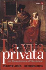 La vita privata. Dal Rinascimento all'Illuminismo - Philippe Ariès, Georges Duby, Roger Chartier, Patrizia Landucci