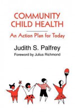 Community Child Health: An Action Plan for Today - Judith S. Palfrey, John G. Heilman, Sean Palfrey