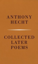 Collected Later Poems - Anthony Hecht