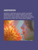 Aberdeen: Naissance a Aberdeen, Michael Sheard, Alexander Anderson, Denis Law, Robert Renwick, Ron Yeats, Chris Cusiter, Nicky Walker, James Donald, William Macgillivray, James Anderson, Stuart Holden, Martin Buchan, Doug Cowie - Source Wikipedia, Livres Groupe