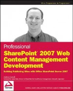 Professional SharePoint 2007 Web Content Management Development: Building Publishing Sites with Office SharePoint Server 2007 - Andrew Connell, Spencer Harbar