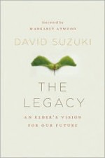 The Legacy: An Elderis Vision for Our Sustainable Future - David Suzuki, Margaret Atwood